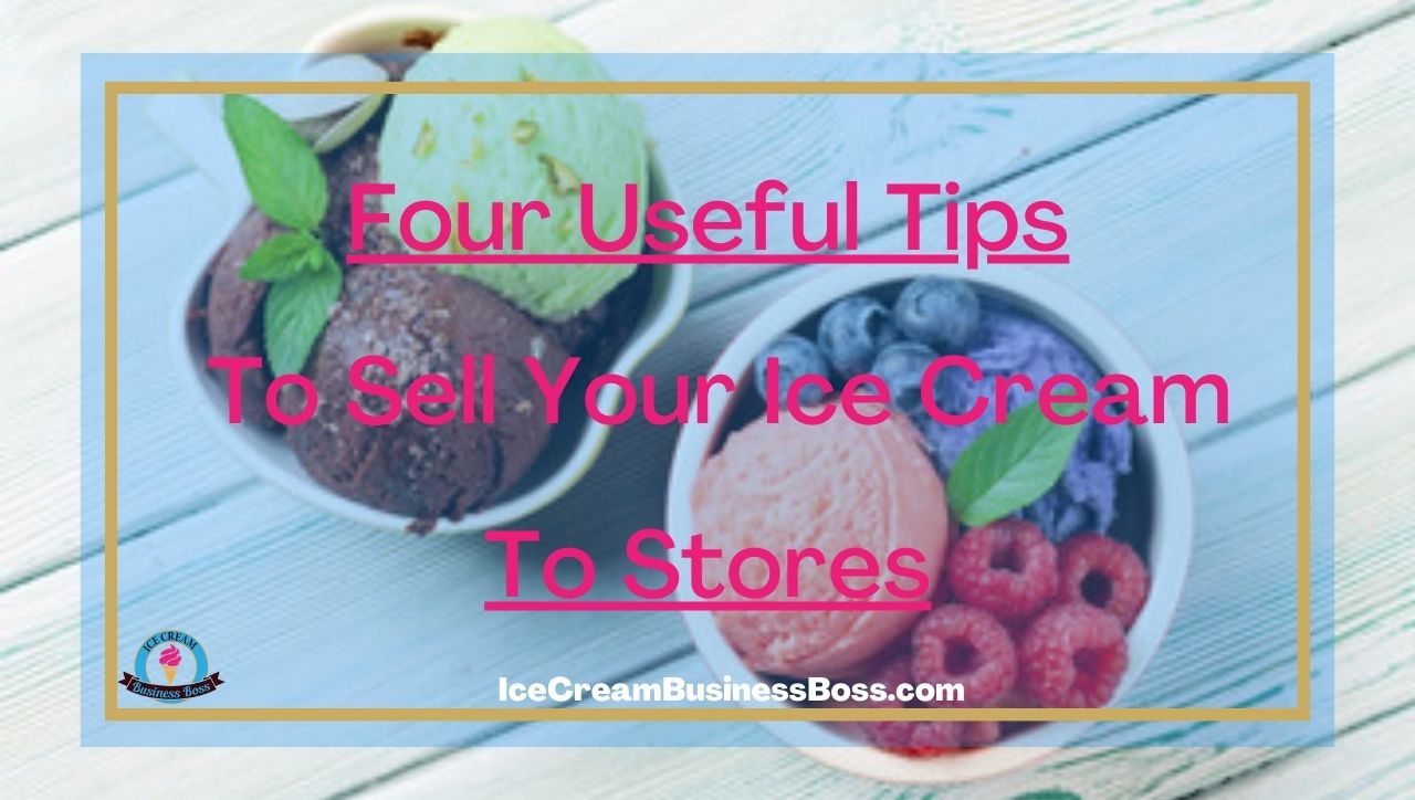 Four Useful Tips To Sell Your Ice Cream To Stores