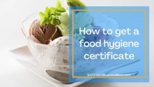 The Need for a Food Hygiene Certificate to Sell Ice Cream
