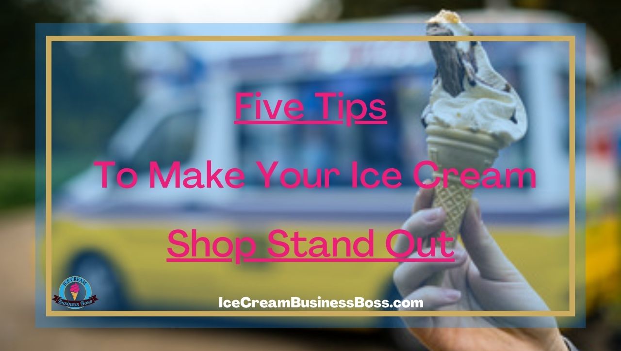 Five Tips To Make Your Ice Cream Shop Stand Out