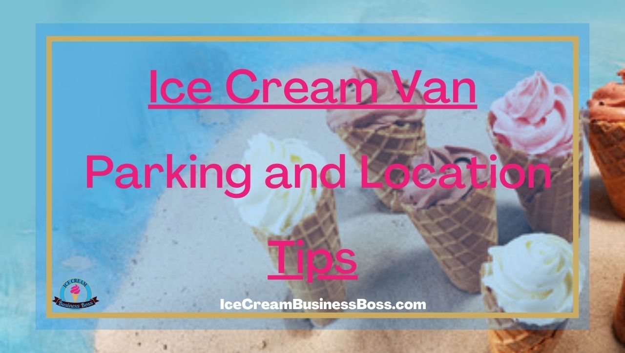 Ice Cream Van Parking and Location Tips