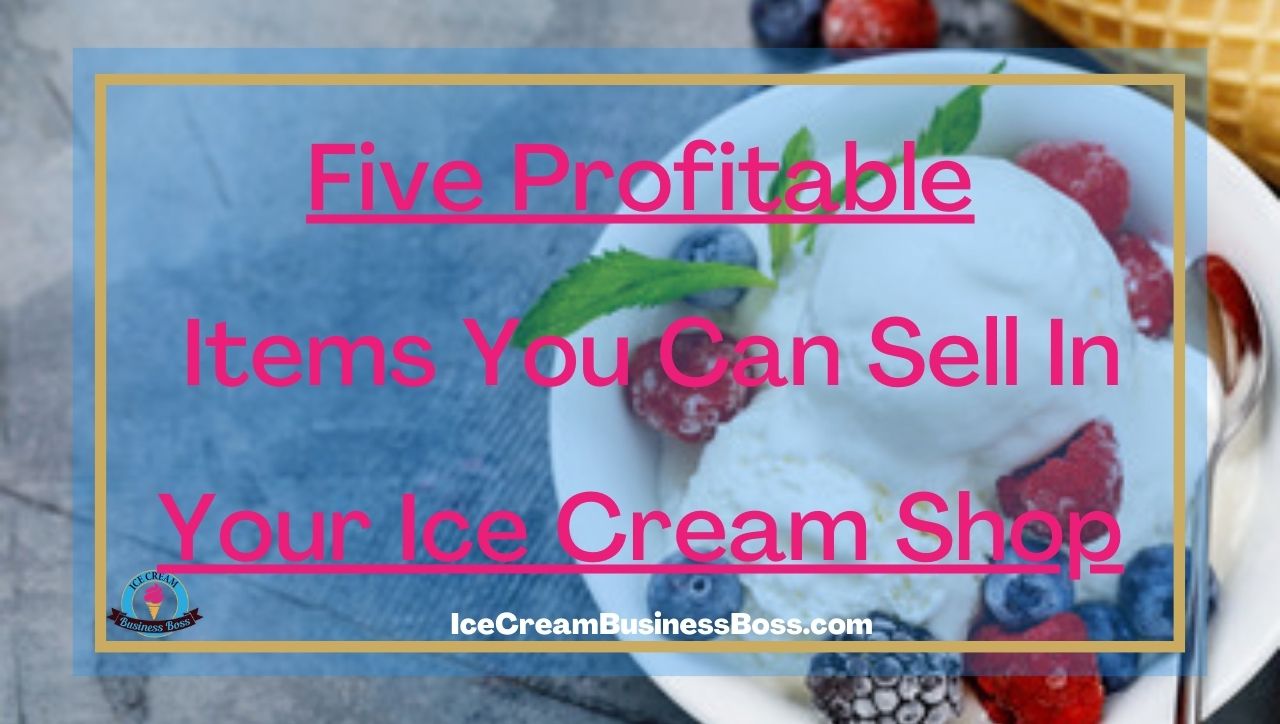 Five Profitable Items You Can Sell In Your Ice Cream Shop