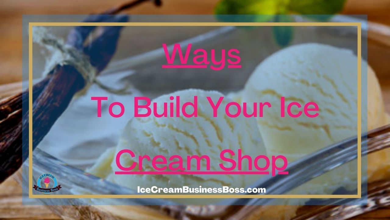Ways To Build Your Ice Cream Shop