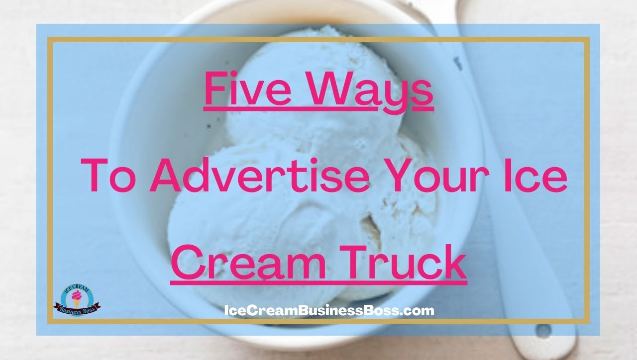 Five Ways To Advertise Your Ice Cream Truck