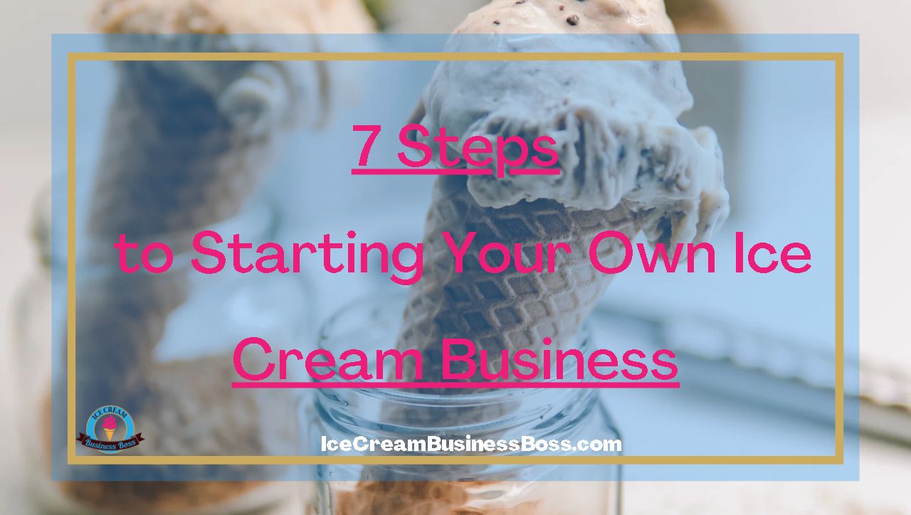 7 Steps to Starting Your Own Ice Cream Business