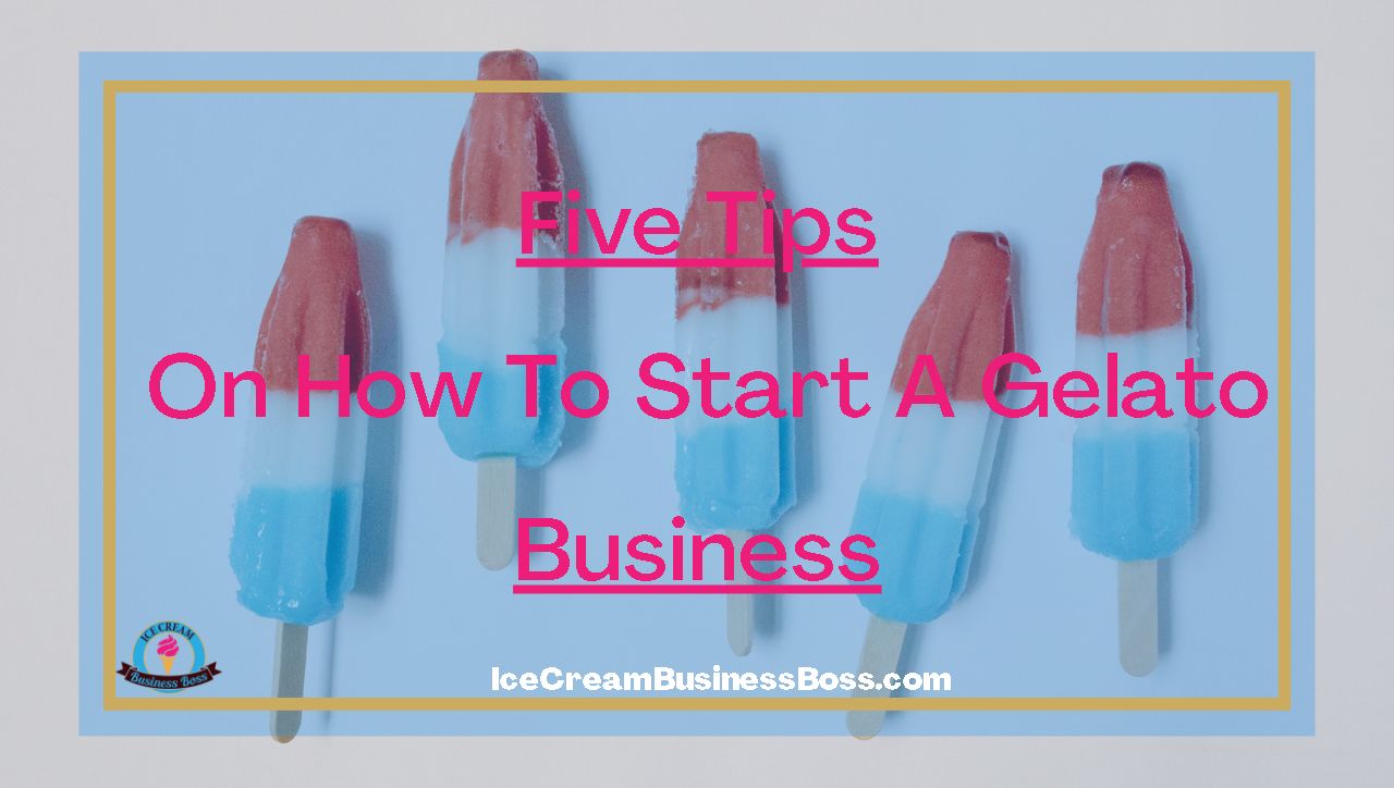 Five Tips on How to Start A Gelato Business