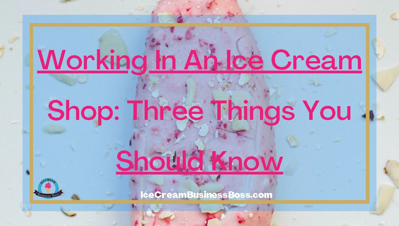 Working in an Ice Cream Shop: Three Things You Should Know