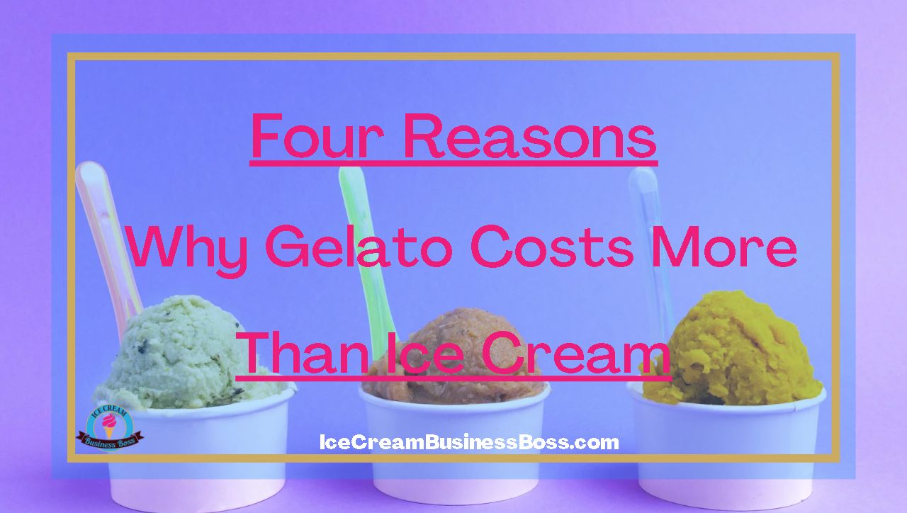 Four Reasons Why Gelato Costs More Than Ice Cream