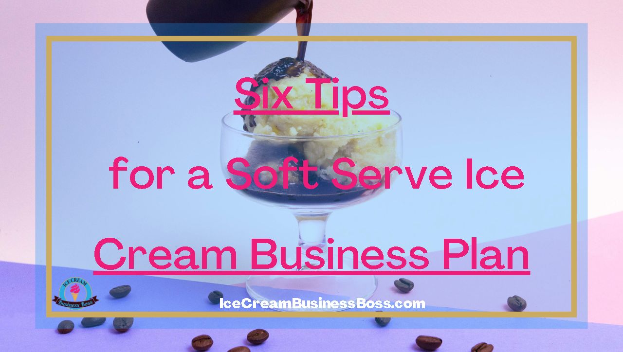 Six Tips for a Soft Serve Ice Cream Business Plan