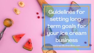 Four Long-Term Goals Of An Ice Cream Business