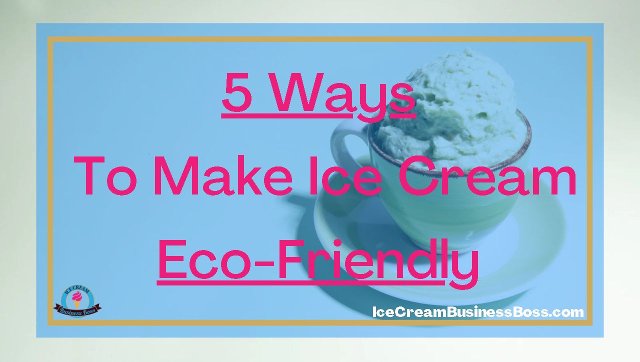 5 Ways To Make Ice Cream Eco-Friendly
